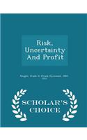 Risk, Uncertainty and Profit - Scholar's Choice Edition