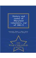 History and Roster of Maryland Volunteers, War of 1861-5 - War College Series