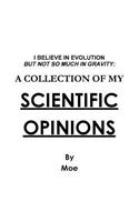 I Believe In Evolution But Not So Much In Gravity: A Collection Of My Scientific Opinions