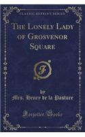 The Lonely Lady of Grosvenor Square (Classic Reprint)