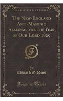 The New-England Anti-Masonic Almanac, for the Year of Our Lord 1829 (Classic Reprint)