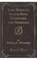 John Beedle's Sleigh Ride, Courtship, and Marriage (Classic Reprint)