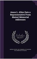 Amos L. Allen (Late a Representative from Maine) Memorial Addresses