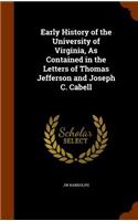 Early History of the University of Virginia, As Contained in the Letters of Thomas Jefferson and Joseph C. Cabell