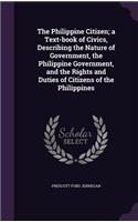 The Philippine Citizen; A Text-Book of Civics, Describing the Nature of Government, the Philippine Government, and the Rights and Duties of Citizens of the Philippines