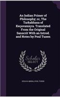 An Indian Primer of Philosophy; or, The Tarkabhasa of Keçavamiçra. Translated From the Original Sanscrit With an Introd. and Notes by Poul Tuxen