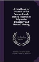 A Handbook for Visitors to the Bernice Pauahi Bishop Museum of Polynesian Ethnology and Natural History;