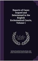 Reports of Cases Argued and Determined in the English Ecclesiastical Courts, Volume 1