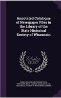 Annotated Catalogue of Newspaper Files in the Library of the State Historical Society of Wisconsin