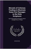 Morsels of Criticism Tending to Illustrate Some Few Passages in the Holy Scriptures: Upon Philosophical Principles and an Enlarged View of Things