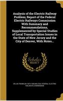 Analysis of the Electric Railway Problem; Report of the Federal Electric Railways Commission With Summary and Recommendations, Supplemented by Special Studies of Local Transportation Issues in the State of New Jersey and the City of Denver, With No