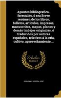 Apuntes bibliografico-forestales, ó sea Breve resúmen de los libros, folletos, artículos, impresos, manuscritos, mapas, planos y demás trabajos originales, ó traducidos por autores españoles, relativos á la cria, cultivo, aprovechamiento, ...