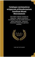 Catalogus Systematicus Ectyporum Echinodermatum Fossilium Musei Neocomensis: Secundum Ordinem Zoologicum Dispositus: Adjectis Synonymis Recentioribus, NEC Non Stratis Et Locis in Quibus Reperiunter: Sequuntur Characteres Diag