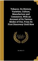 Tobacco. Its History, Varieties, Culture, Manufacture and Commerce, With an Account of Its Various Modes of Use, From Its First Discovery Until Now