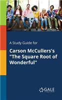 Study Guide for Carson McCullers's "The Square Root of Wonderful"