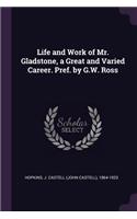 Life and Work of Mr. Gladstone, a Great and Varied Career. Pref. by G.W. Ross