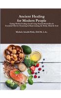 Ancient Healing for Modern People: Eating Well & Feeling Good Using Natural Remedies & Essential Oils for Cleansing & Rejuvenating the Body, Mind & Soul