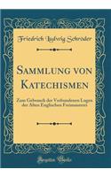 Sammlung Von Katechismen: Zum Gebrauch Der Verbundenen Logen Der Alten Englischen Freimaurerei (Classic Reprint)