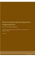 Reversing Encephalotrigeminal Angiomatosis: As God Intended The Raw Vegan Plant-Based Detoxification & Regeneration Workbook for Healing Patients. Volume 1