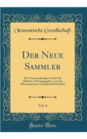 Der Neue Sammler, Vol. 6: Ein GemeinnÃ¼tziges Archiv FÃ¼r BÃ¼nden, Herausgegeben Von Der Ã?konomischen Gesellschaft Daselbst (Classic Reprint)