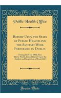 Report Upon the State of Public Health and the Sanitary Work Performed in Dublin