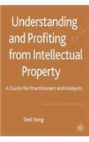 Understanding and Profiting from Intellectual Property: A Guide for Practitioners and Analysts