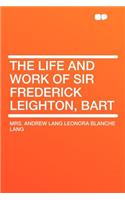 The Life and Work of Sir Frederick Leighton, Bart