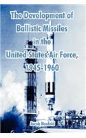 Development of Ballistic Missiles in the United States Air Force, 1945-1960