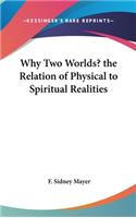 Why Two Worlds? the Relation of Physical to Spiritual Realities