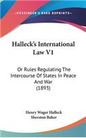 Halleck's International Law V1: Or Rules Regulating The Intercourse Of States In Peace And War (1893)