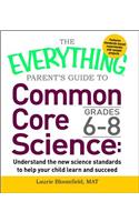 Everything Parent's Guide to Common Core Science Grades 6-8