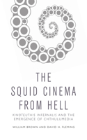 Squid Cinema from Hell: Kinoteuthis Infernalis and the Emergence of Chthulumedia