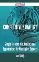 Competitive Strategy - Simple Steps to Win, Insights and Opportunities for Maxing Out Success