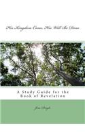 His Kingdom Come, His Will Be Done: A Study Guide for the Book of Revelation (Revised & Updated)