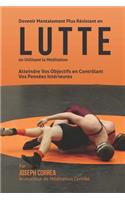 Devenir Mentalement Plus Resistant en Lutte en Utilisant la Meditation: Atteindre Vos Objectifs en Controlant Vos Pensees Interieures