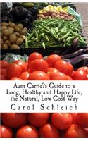 Aunt Carrie's Guide to a Long, Healthy and Happy Life, the Natural, Low Cost Way