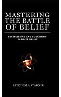 Mastering The Battle of Belief: Establishing and Sustaining Positive Belief