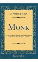 Monk: Or the Fall of the Republic and the Restoration of the Monarchy in England, in 1660 (Classic Reprint)
