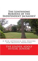 Loathsome Burdens of the Independent Jackasses!: A New Approach for Solving our Massive Problems!