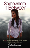 Somewhere In Between: A TRU Journey Through Sex, Drugs, Alcohol & Everything in Between