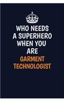 Who Needs A Superhero When You Are Garment Technologist: Career journal, notebook and writing journal for encouraging men, women and kids. A framework for building your career.