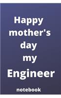 Happy mother's day my engineer notebook: Mother's day gifts