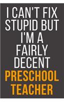 I Can't Fix Stupid But I'm A Fairly Decent Preschool Teacher