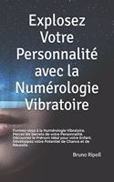 Explosez Votre Personnalité avec la Numérologie Vibratoire: Percez les Secrets de votre Personnalité. Découvrez le Prénom Idéal pour votre Enfant. Développez votre Potentiel de Chance et de Réussite.(1 Pour Prédire Votre Avenir Créez Le !)