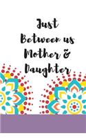 Just Between us Mother & Daughter: 120 pages notebook with matte cover .best gift