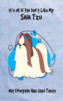 It's OK If You Don't Like My Shih Tzu Not Everyone Has Good Taste