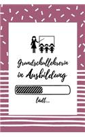 Grundschullehrerin in Ausbildung: Notizbuch für Grundschullehrerinnen - 120 Seiten Liniert (ca. DIN A5) - Tagebuch - Tagesplaner - Terminkalender - Geschenkidee für Grundschullehreri