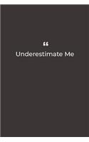 Underestimate Me