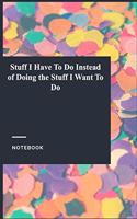 Stuff I Have To Do Instead of Doing the Stuff I Want To Do: Gratitude Journal / Gratitude Notebook Gift, 119 Pages, 6x9, Soft Cover, Matte Finish