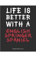 Life is Better With A English Springer Spaniel Weekly Planner 2020